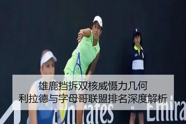 雄鹿挡拆双核威慑力几何 利拉德与字母哥联盟排名深度解析